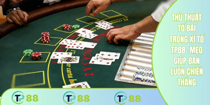 Thủ Thuật Tố Bài Trong Xì Tố